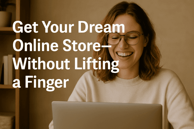 Get Your Dream Online Store—Without Lifting a Finger